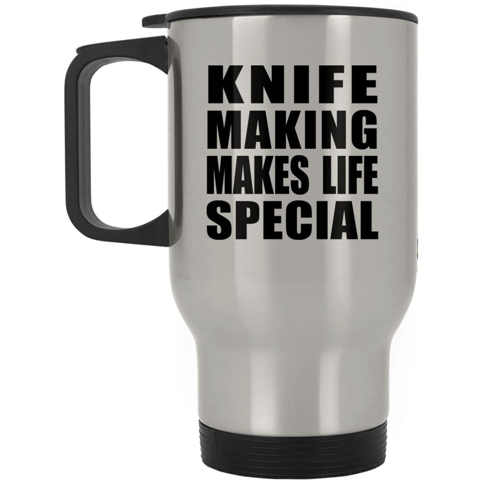 Knife Making Makes Life Special - Travel Mug Silver