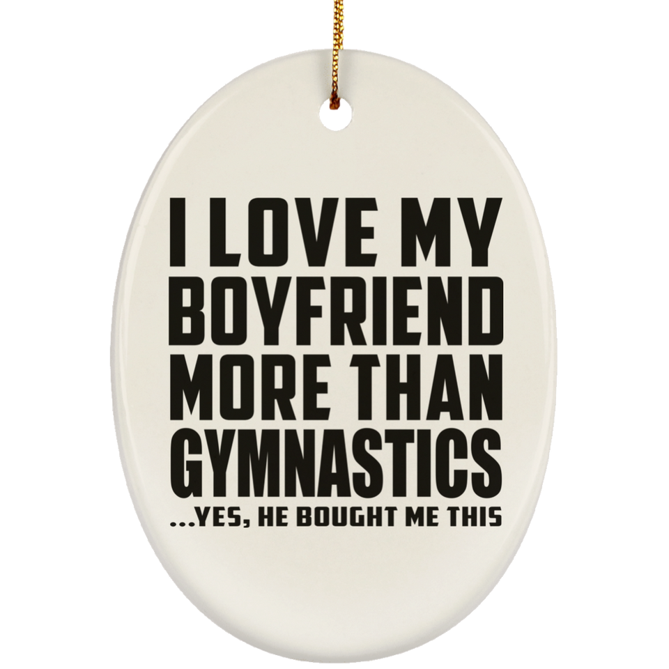 I Love My Boyfriend More Than Gymnastics - Oval Ornament