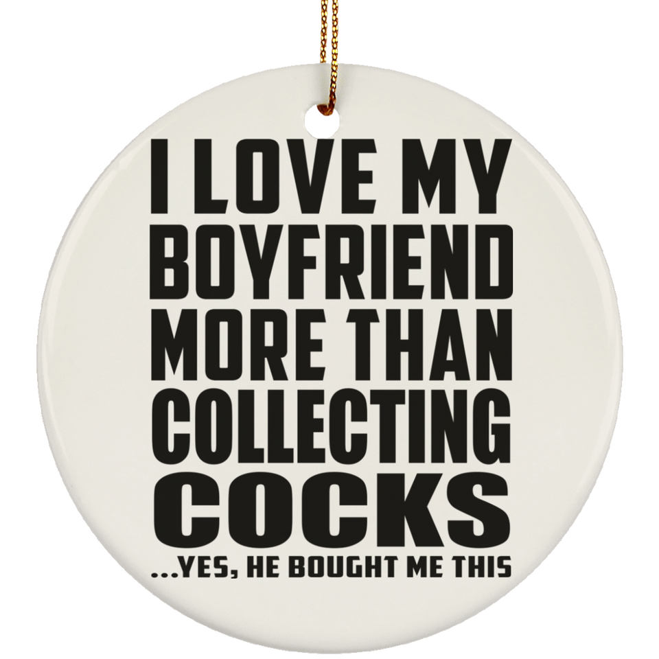 I Love My Boyfriend More Than Collecting Cocks - Circle Ornament