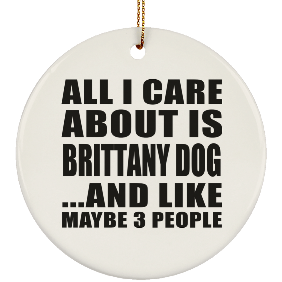 All I Care About Is Brittany Dog - Circle Ornament