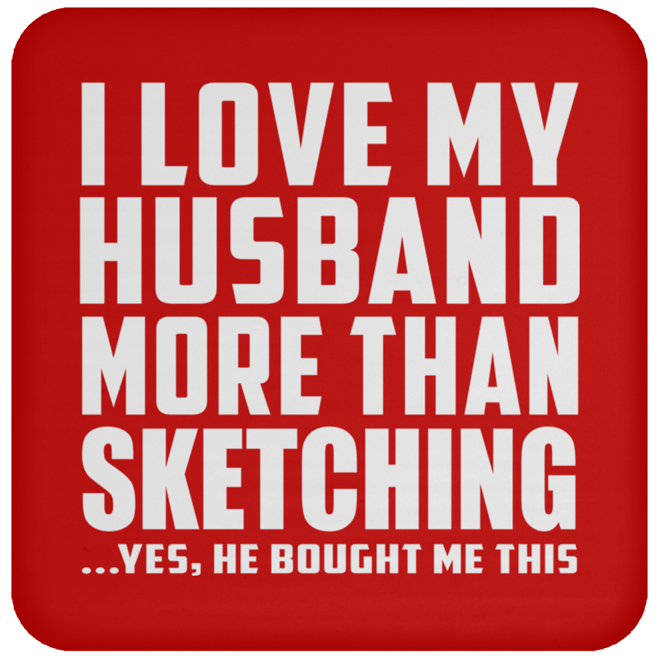 I Love My Husband More Than Sketching - Drink Coaster