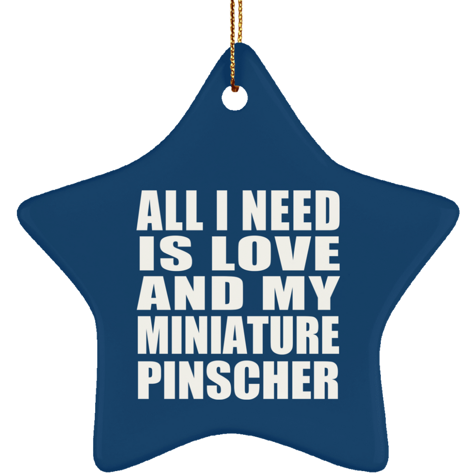 All I Need Is Love And My Miniature Pinscher - Star Ornament