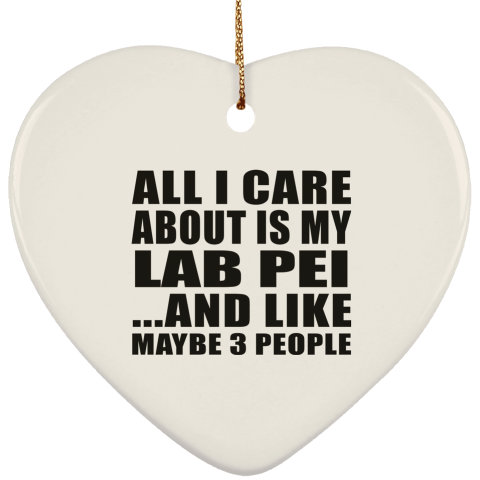 All I Care About Is My Lab Pei - Heart Ornament