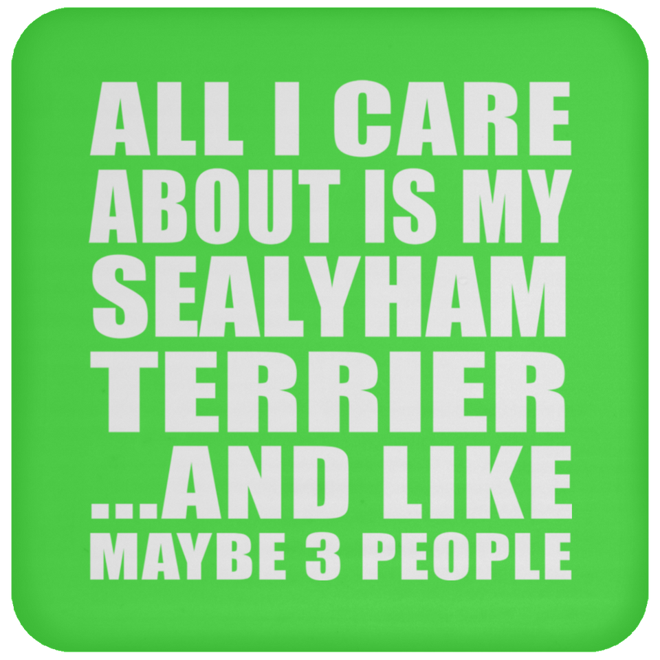 All I Care About Is My Sealyham Terrier - Drink Coaster
