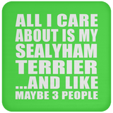 All I Care About Is My Sealyham Terrier - Drink Coaster