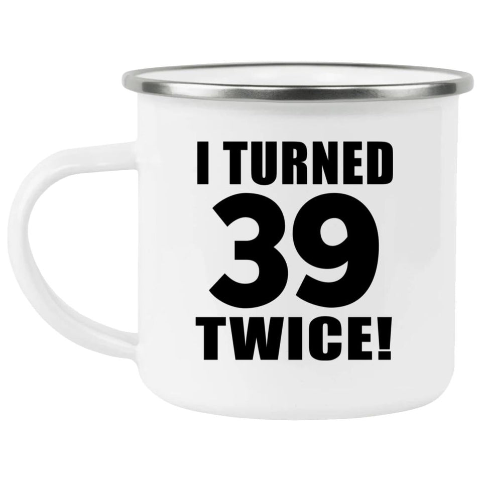 78th Birthday I Turned 39 Twice - 12oz Camping Mug