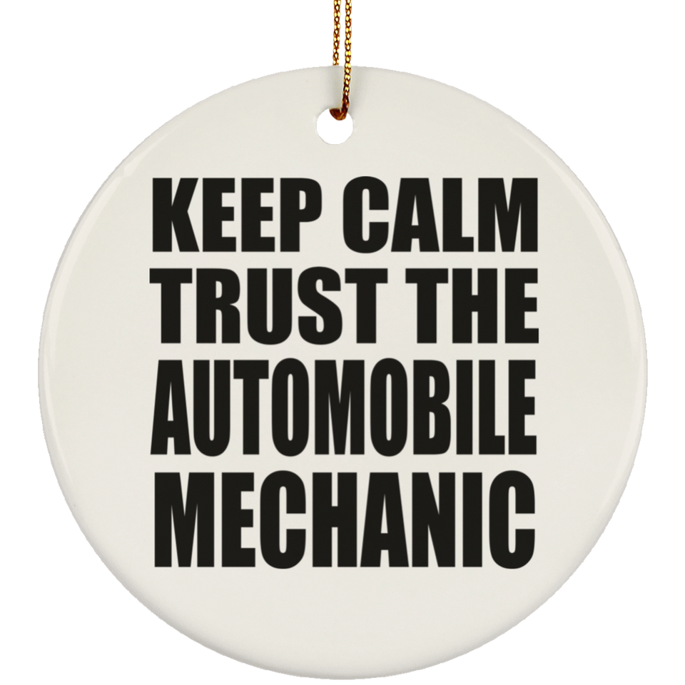 Keep Calm and Trust The Automobile Mechanic - Circle Ornament