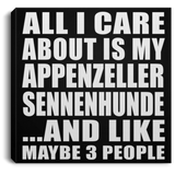 All I Care About Is My Appenzeller Sennenhunde - Canvas Square