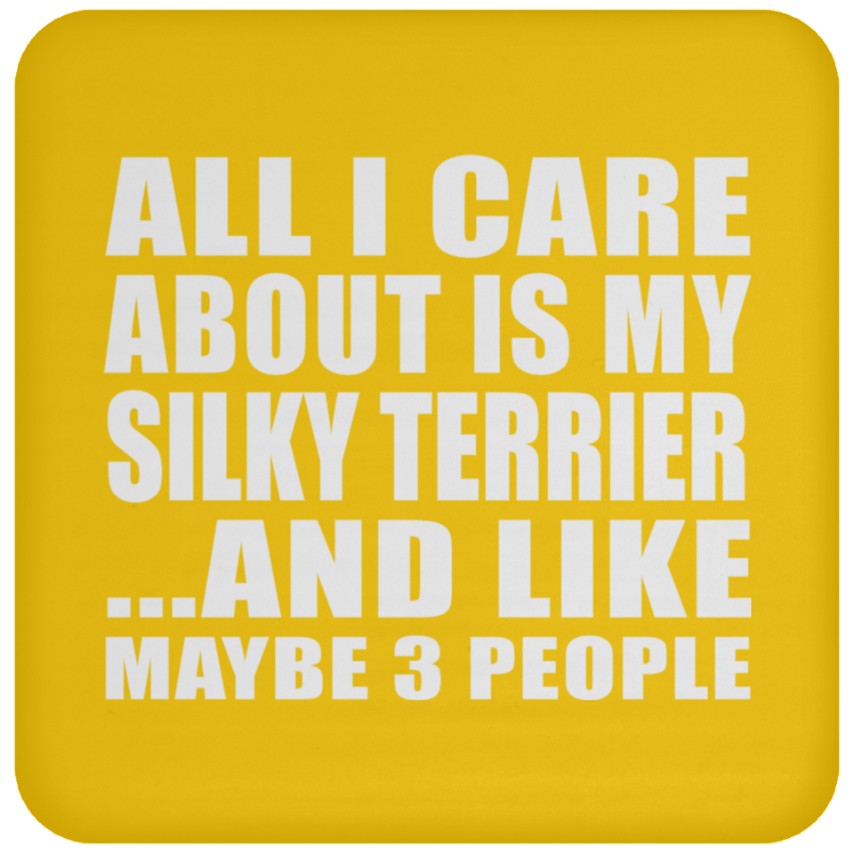 All I Care About Is My Silky Terrier - Drink Coaster