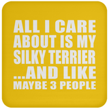 All I Care About Is My Silky Terrier - Drink Coaster