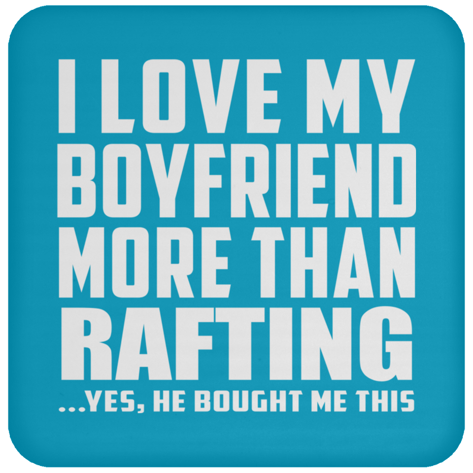 I Love My Boyfriend More Than Rafting - Drink Coaster