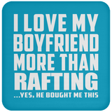 I Love My Boyfriend More Than Rafting - Drink Coaster