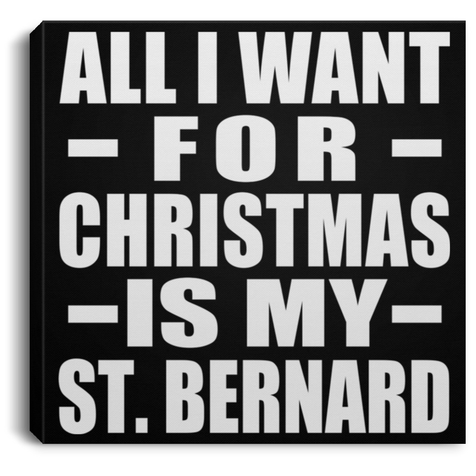 All I Want For Christmas Is My St. Bernard - Canvas Square