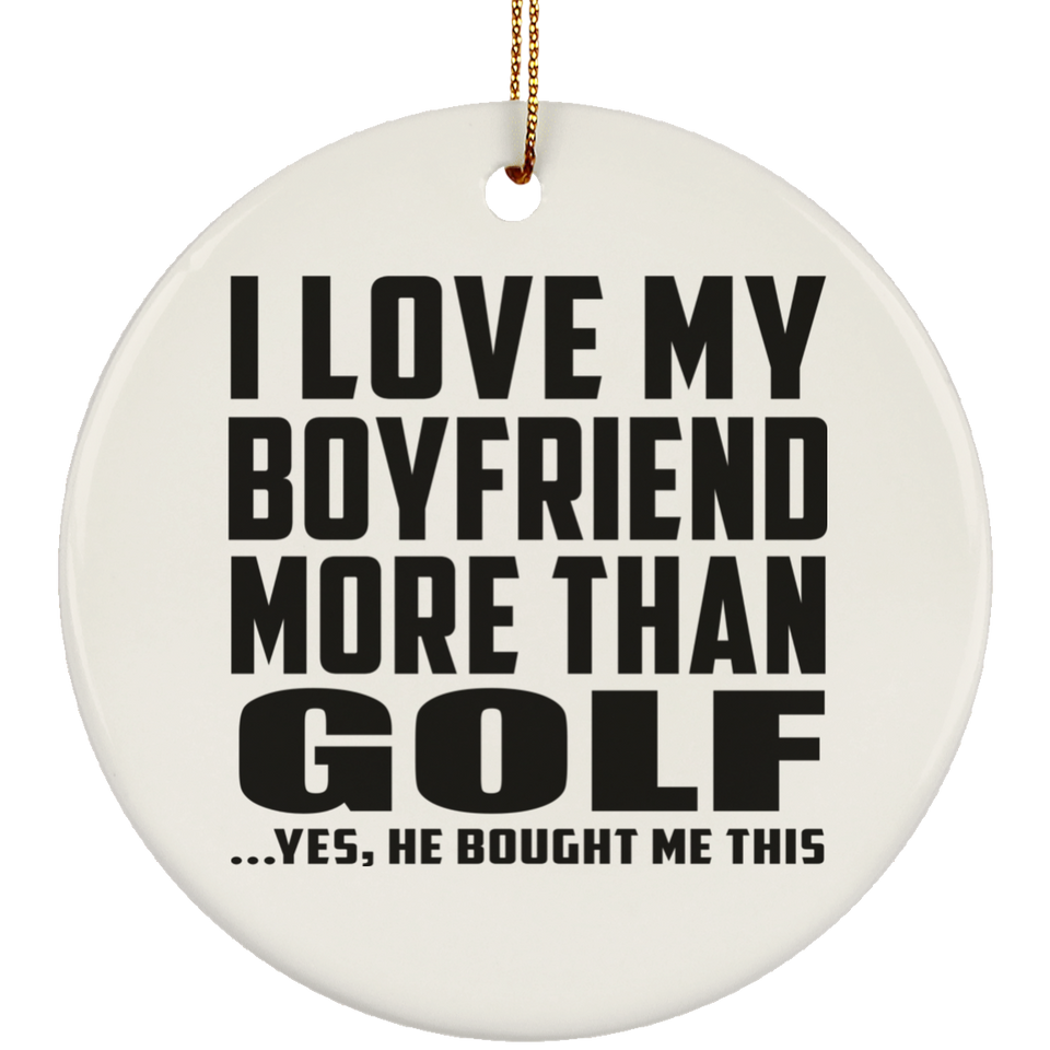 I Love My Boyfriend More Than Golf - Circle Ornament