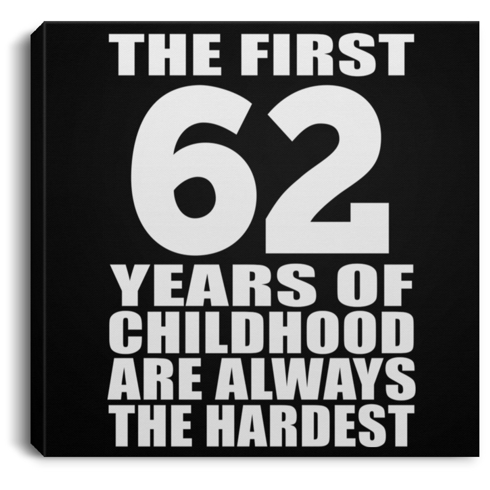 62nd Birthday First 62 Years of Childhood Are The Hardest - Canvas Square