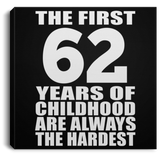 62nd Birthday First 62 Years of Childhood Are The Hardest - Canvas Square