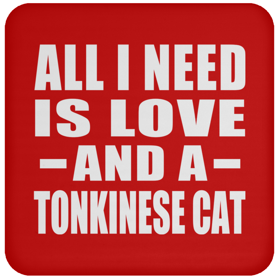 All I Need Is Love And A Tonkinese Cat - Drink Coaster