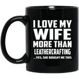 I Love My Wife More Than Leathercrafting - 11 Oz Coffee Mug Black