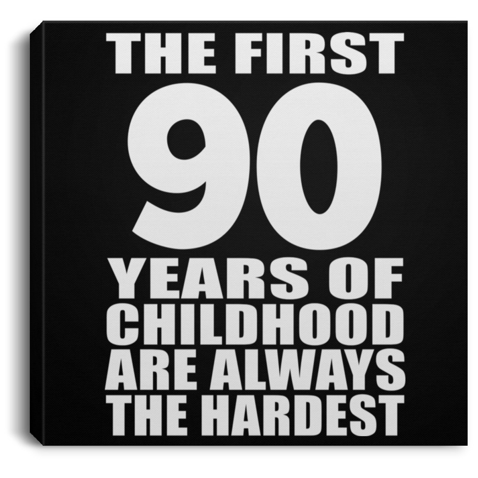 90th Birthday First 90 Years of Childhood Are The Hardest - Canvas Square