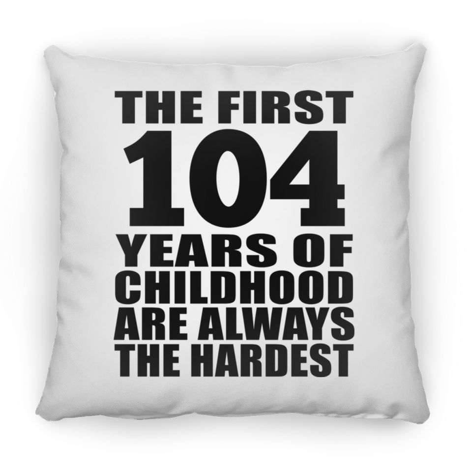 104th Birthday First 104 Years of Childhood Are The Hardest - Throw Pillow