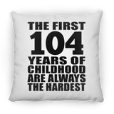 104th Birthday First 104 Years of Childhood Are The Hardest - Throw Pillow