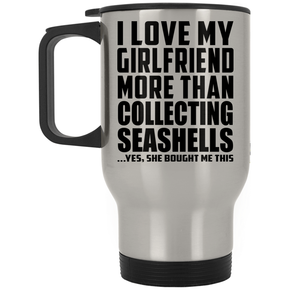 I Love My Girlfriend More Than Collecting Seashells - Silver Travel Mug