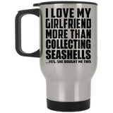 I Love My Girlfriend More Than Collecting Seashells - Silver Travel Mug