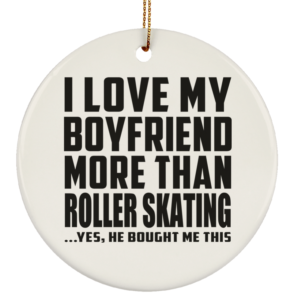I Love My Boyfriend More Than Roller Skating - Circle Ornament