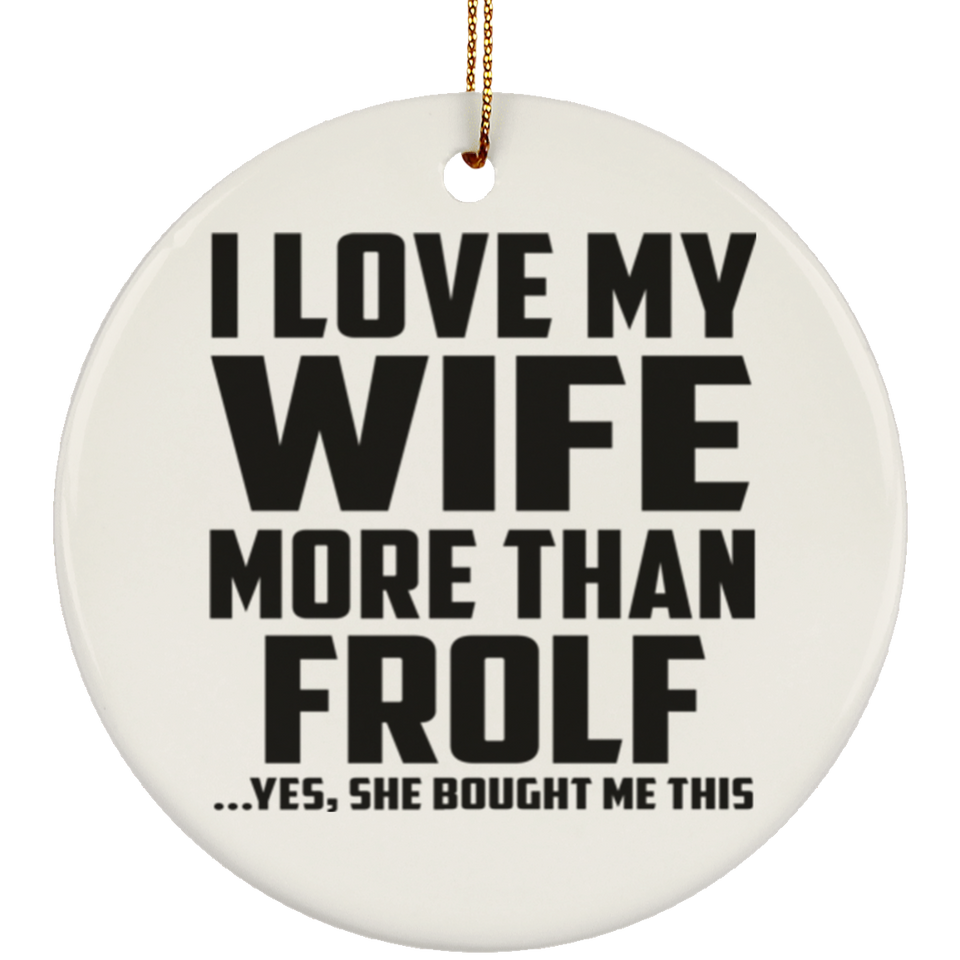 I Love My Wife More Than Frolf - Circle Ornament