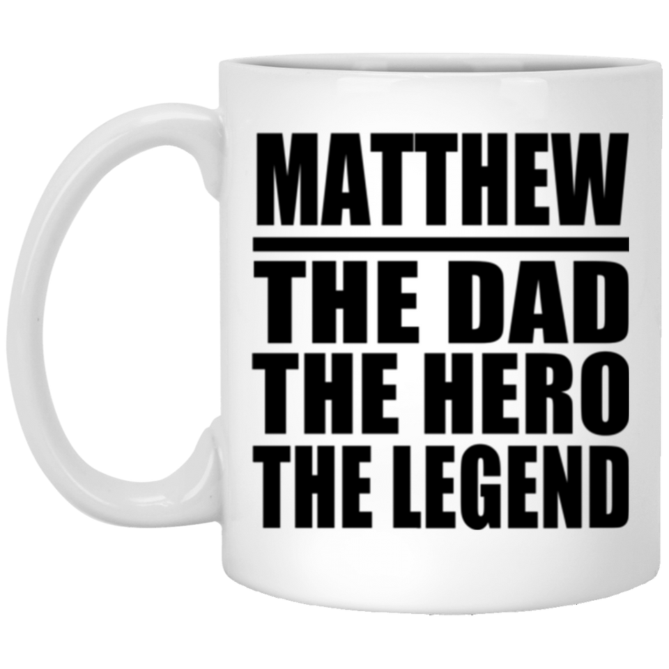 Matthew The Dad The Hero The Legend - 11 Oz Coffee Mug