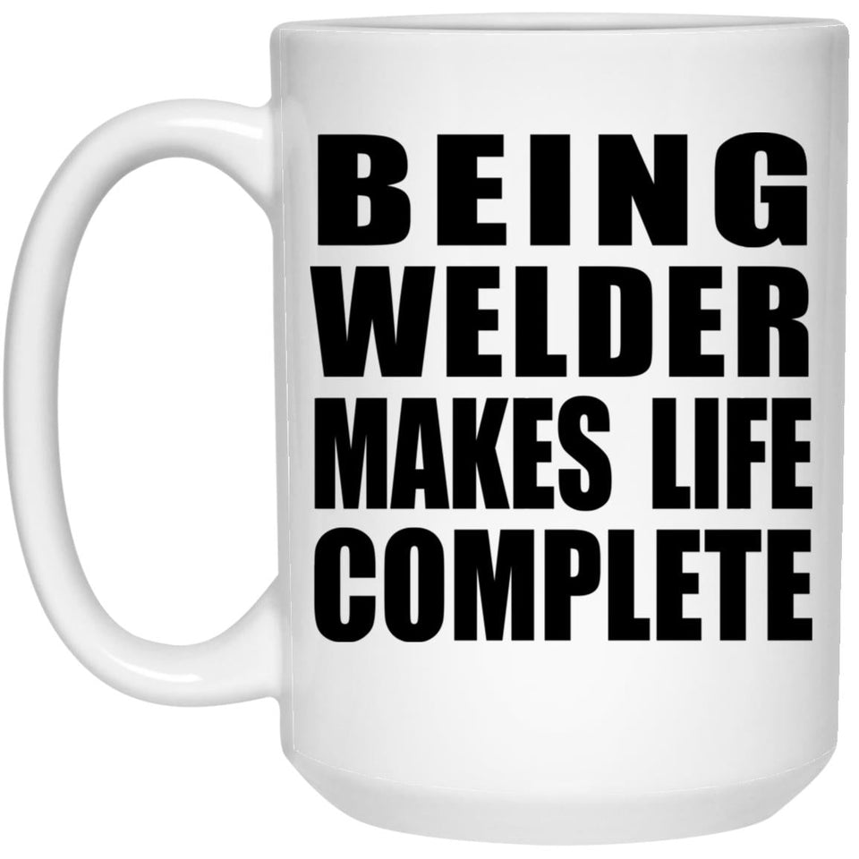 Being Welder Makes Life Complete - 15oz Coffee Mug