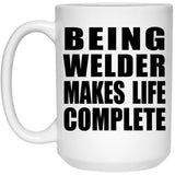 Being Welder Makes Life Complete - 15oz Coffee Mug