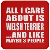 All I Care About Is Welsh Terrier - Drink Coaster