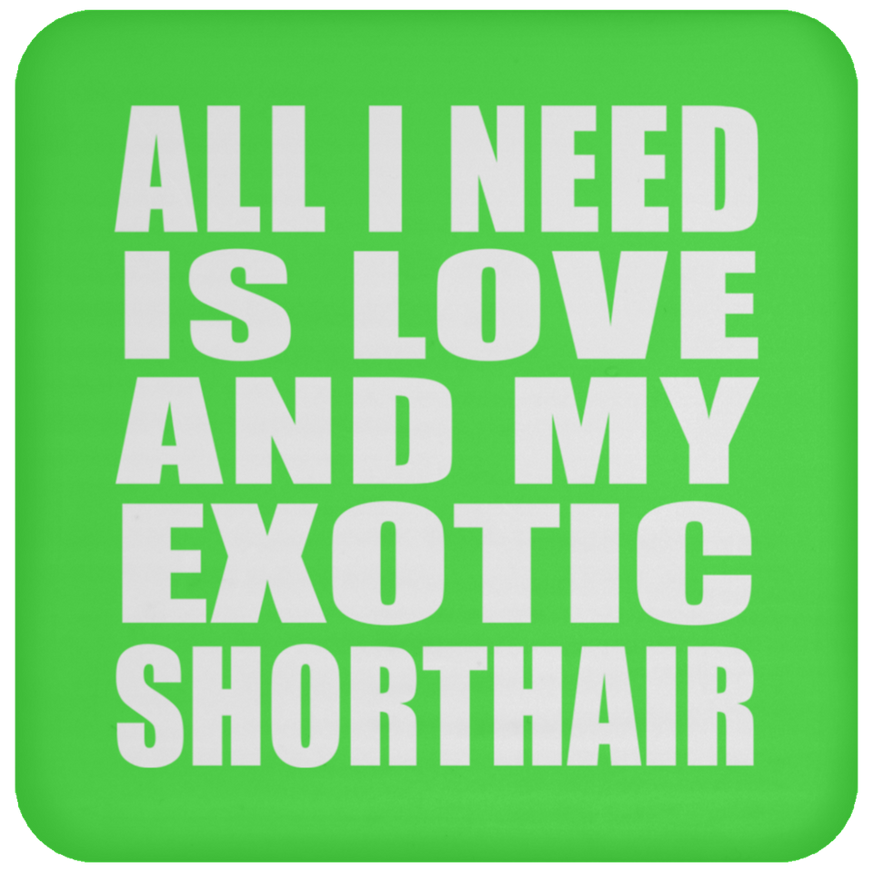 All I Need Is Love And My Exotic Shorthair - Drink Coaster