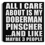 All I Care About Is My Doberman Pinscher - Canvas Square