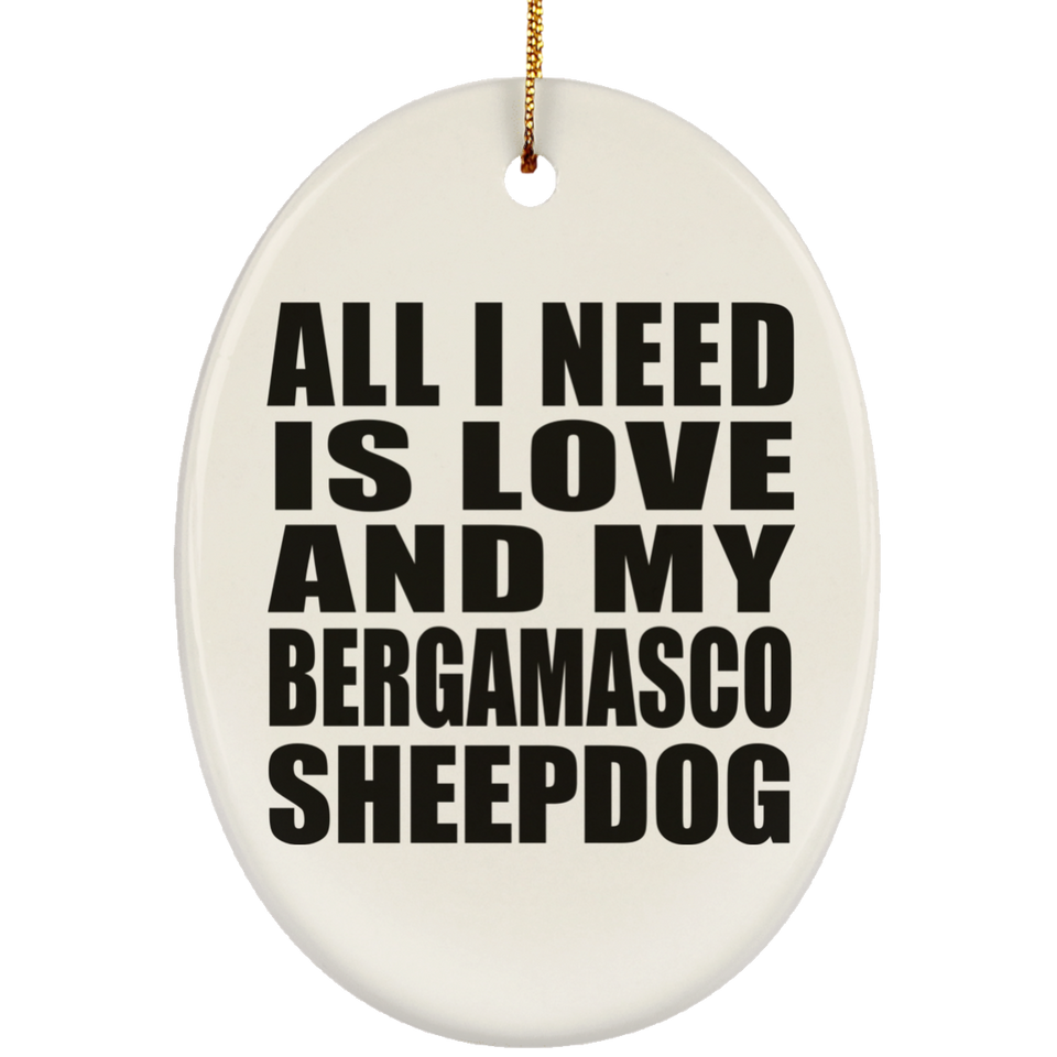 All I Need Is Love And My Bergamasco Sheepdog - Oval Ornament