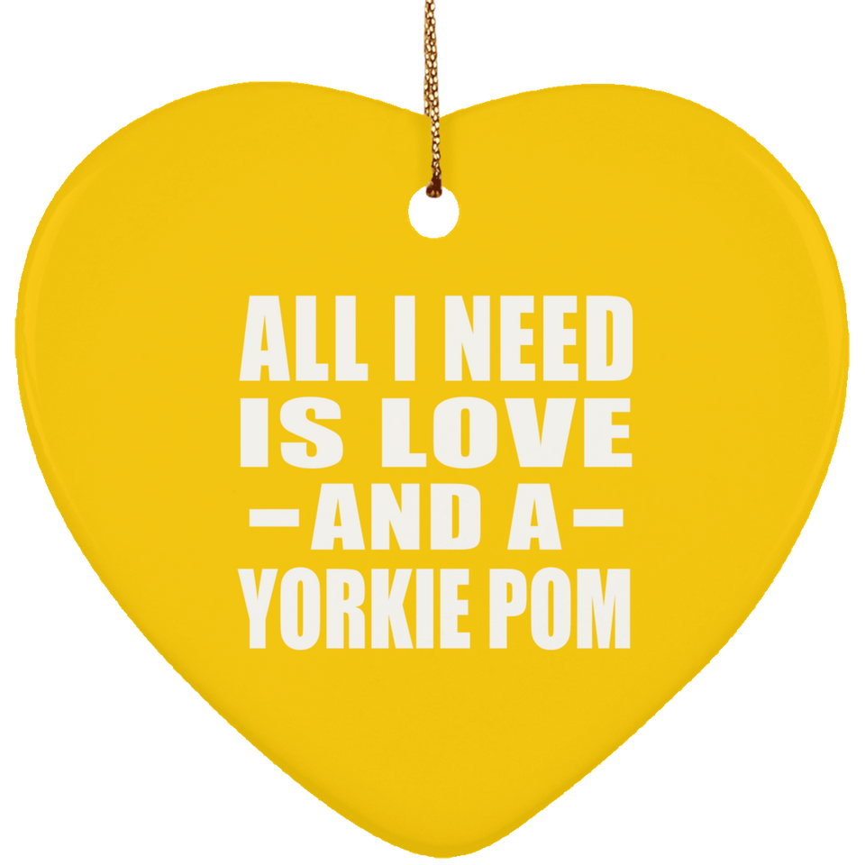 All I Need Is Love And A Yorkie Pom - Heart Ornament