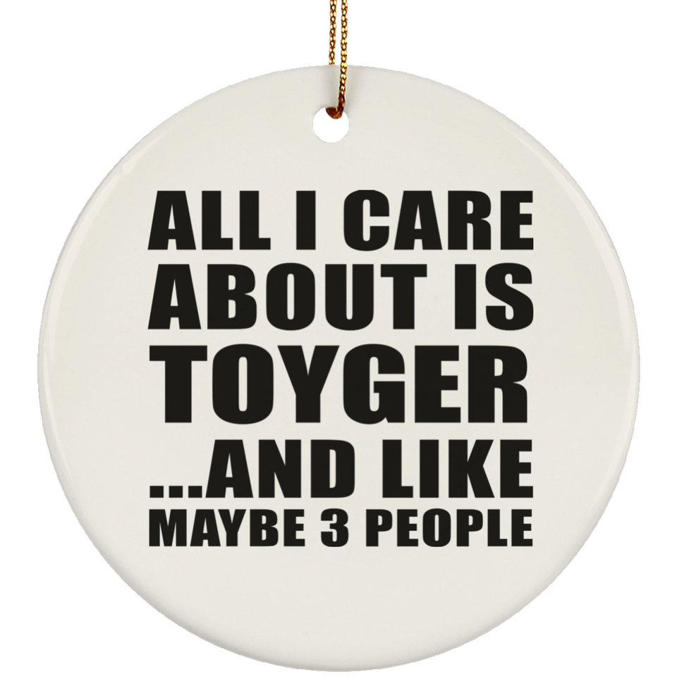 All I Care About Is Toyger - Circle Ornament