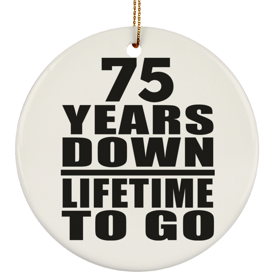 75th Anniversary 75 Years Down Lifetime To Go - Circle Ornament
