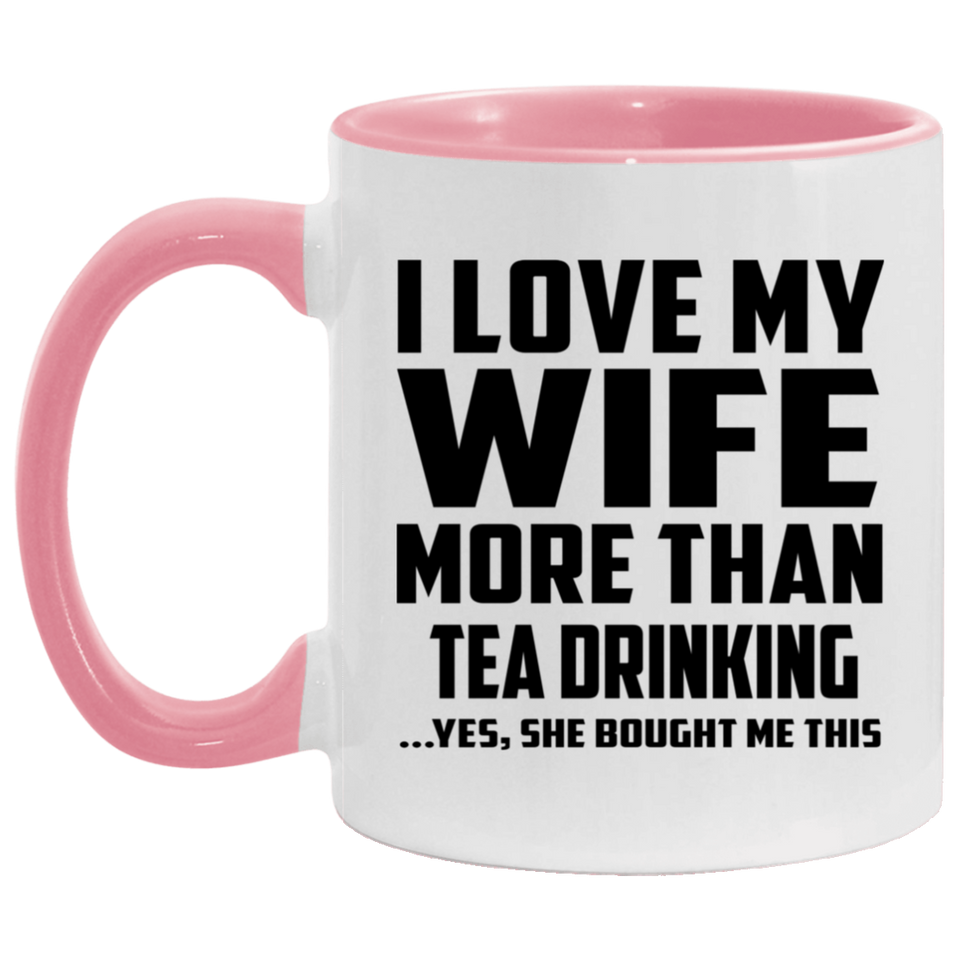 I Love My Wife More Than Tea Drinking - 11oz Accent Mug Pink