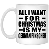 All I Want For Christmas Is My German Pinscher - 11 Oz Coffee Mug