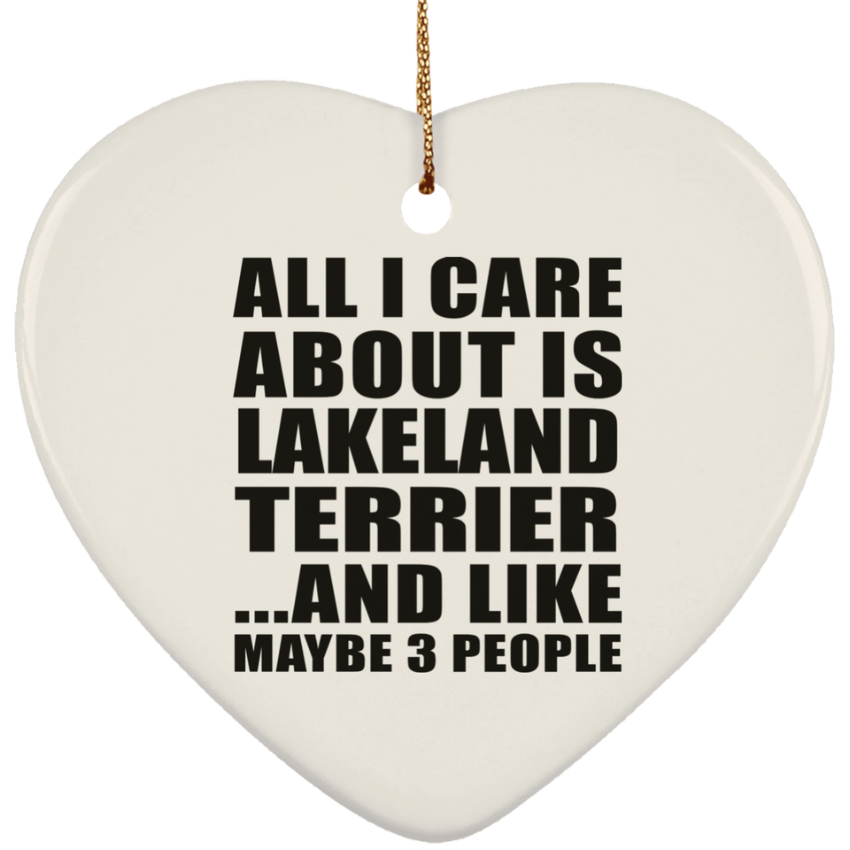 All I Care About Is Lakeland Terrier - Heart Ornament