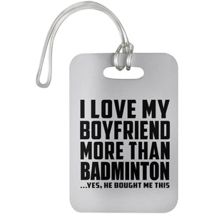 I Love My Boyfriend More Than Badminton - Luggage Bag Tag