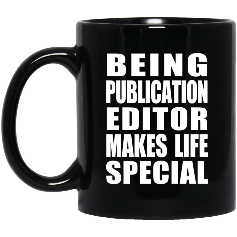 Being Publication Editor Makes Life Special - 11oz Coffee Mug Black