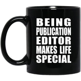 Being Publication Editor Makes Life Special - 11oz Coffee Mug Black