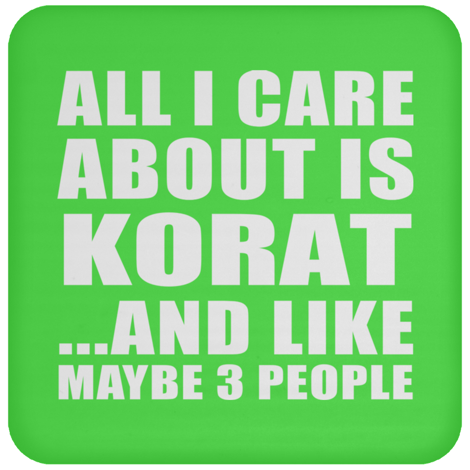 All I Care About Is Korat - Drink Coaster