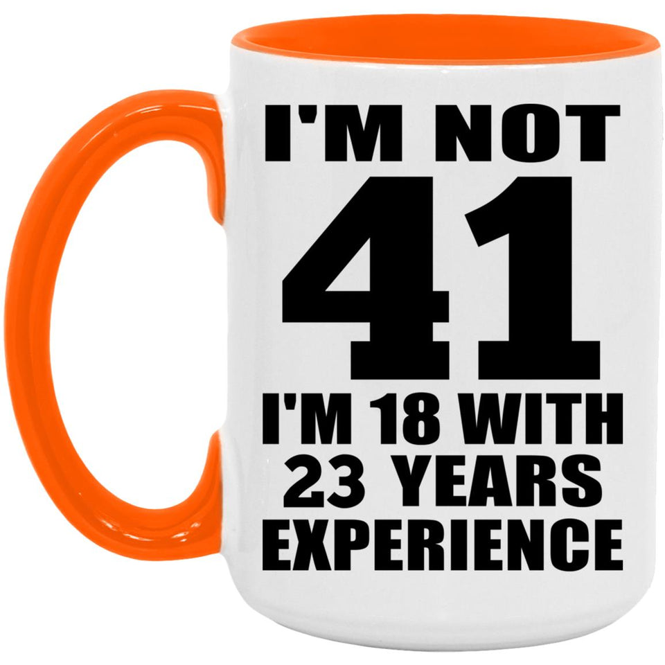 41st Birthday I'm Not 41 I'm 18 With 23 Years Experience - 15oz Accent Mug Orange