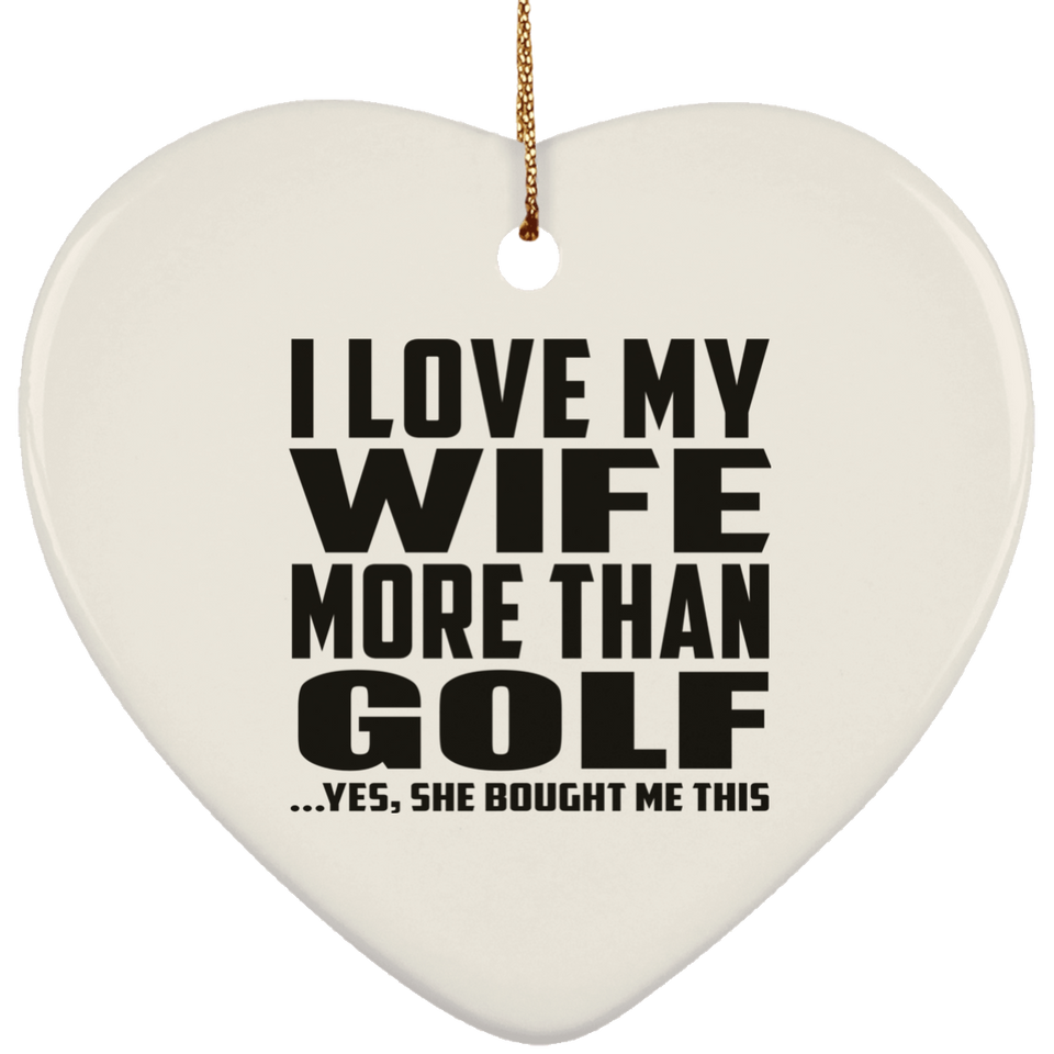I Love My Wife More Than Golf - Heart Ornament