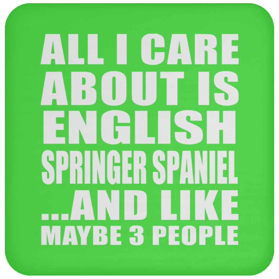 All I Care About Is English Springer Spaniel - Drink Coaster
