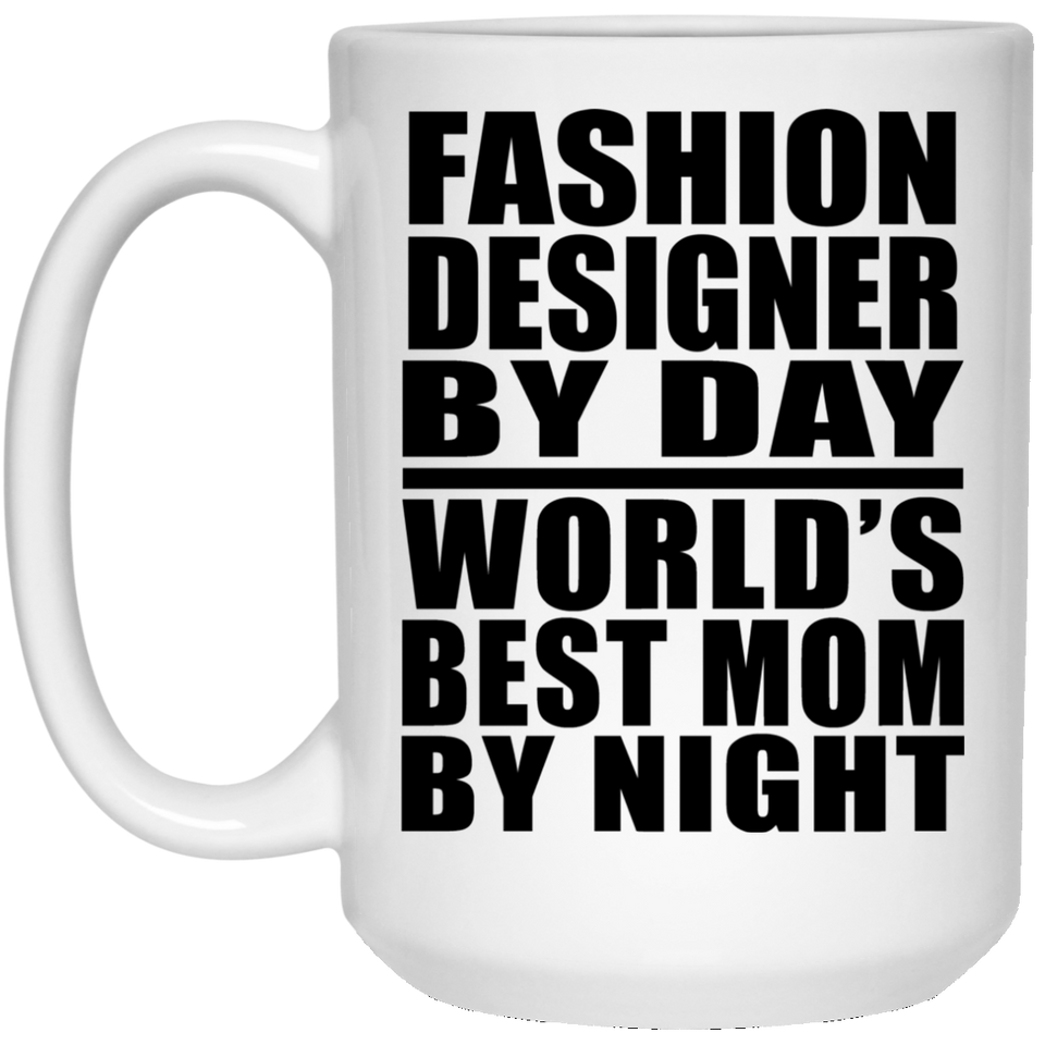 Fashion Designer By Day World's Best Mom By Night - 15 Oz Coffee Mug